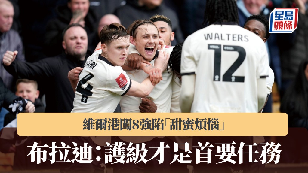 英足杯｜维尔港闯8强陷「甜蜜烦恼」 布拉迪：护级才是首要任务。美联社