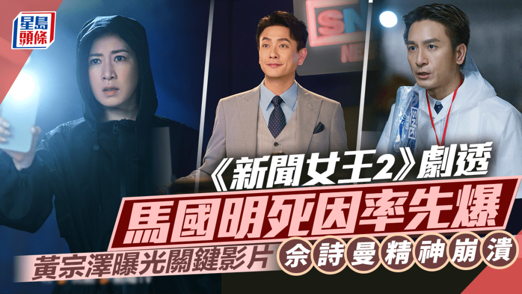 《新聞女王2》劇透率先爆馬國明「梁景仁」死因  黃宗澤「古肇華」影片揭真相  佘詩曼「Man姐」精神崩潰