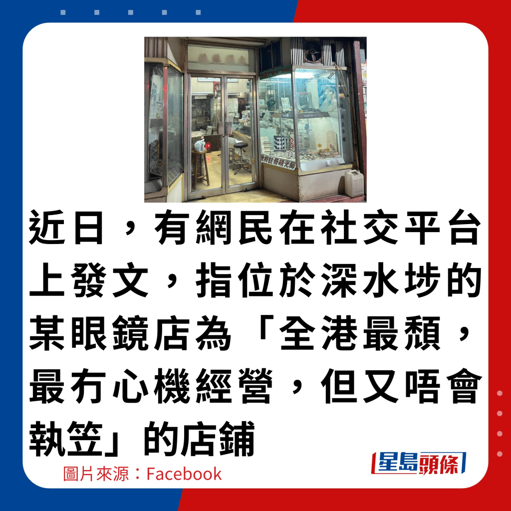 近日，有网民在社交平台上发文，指位于深水埗的某眼镜店为「全港最颓，最冇心机经营，但又唔会执笠」的店铺