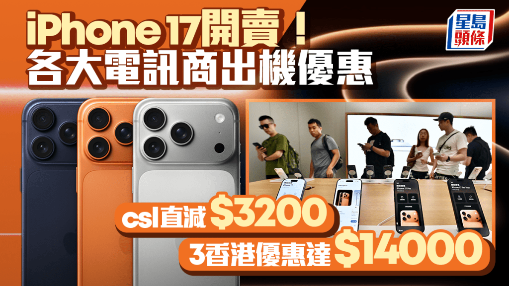 iPhone 17開賣｜電訊商出機優惠一文睇清 csl直減3200元 3香港優惠達1.4萬元