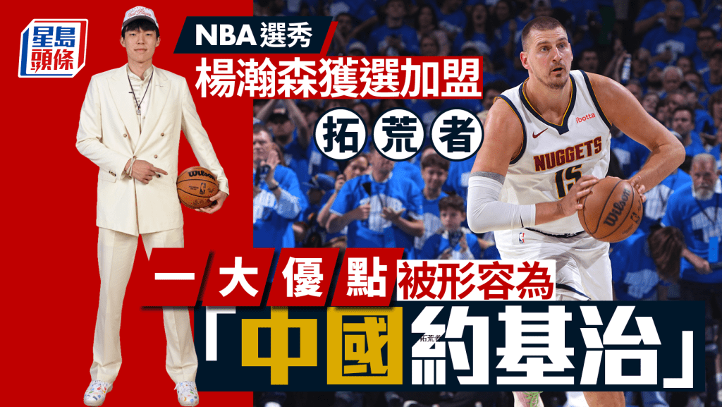 NBA選秀|楊瀚森一大特點獲封中國約基治 優缺點分析 拓荒者總經理讚上限極高