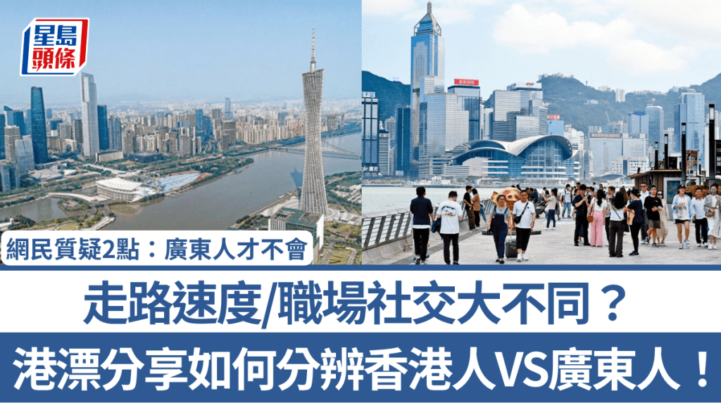 港漂分享如何分辨香港人VS廣東人！走路速度/職場社交大不同？網民質疑2點：廣東人才不會