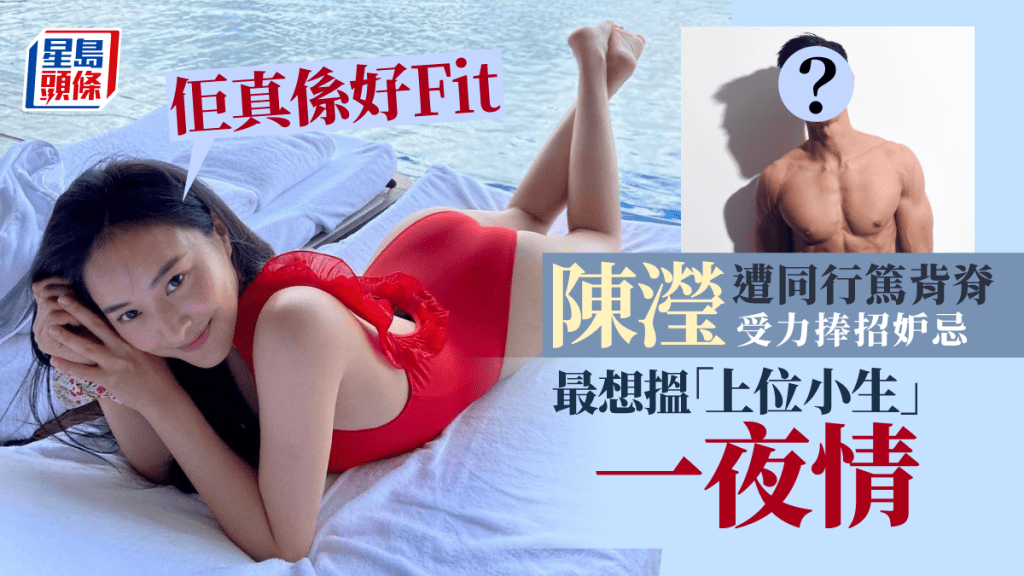 陳瀅遭同行篤背脊受力捧招妒忌 最想搵「上位小生」一夜情:佢真係好Fit