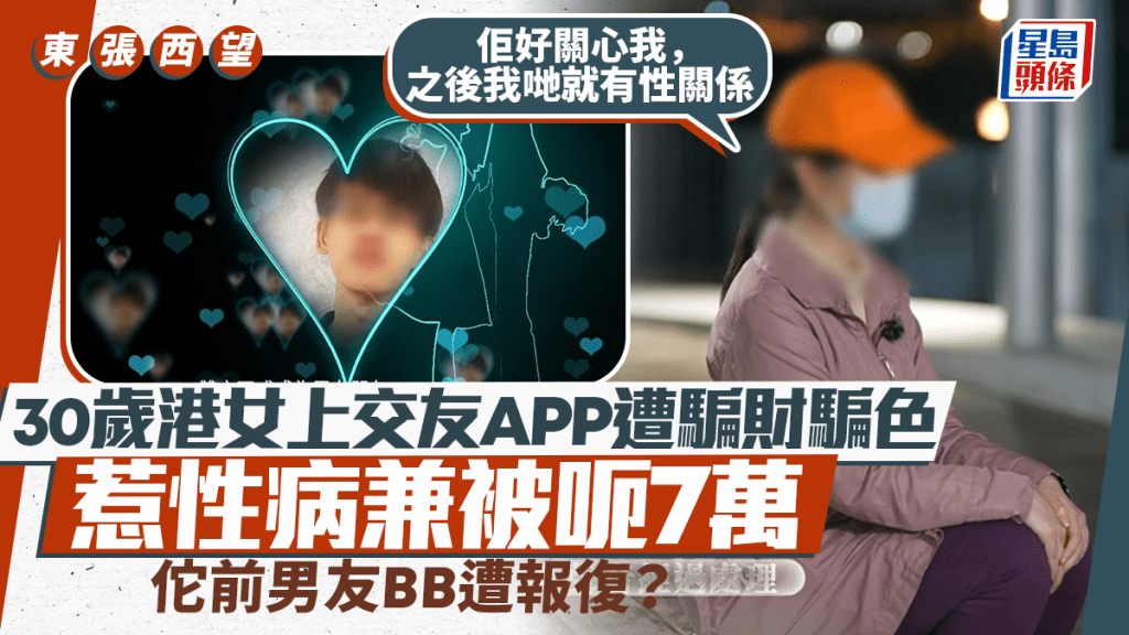 東張西望｜30歲港女上交友APP遭騙財騙色  惹性病兼被呃7萬  佗前男友BB遭報復？