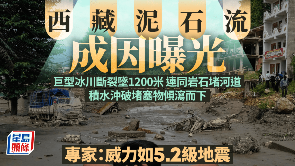 西藏泥石流｜吉隆口岸遭摧毁 巨型冰川坠落1200米 专家：威力相当于5.2级地震