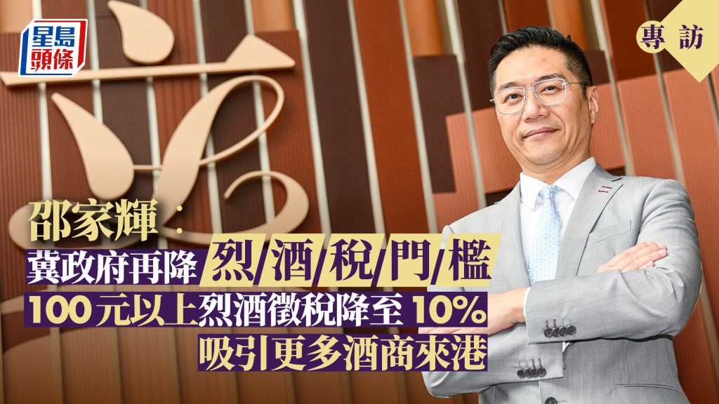 專訪|邵家輝︰政府減烈酒稅政策奏效 冀再降門檻 100元以上烈酒徵10%稅