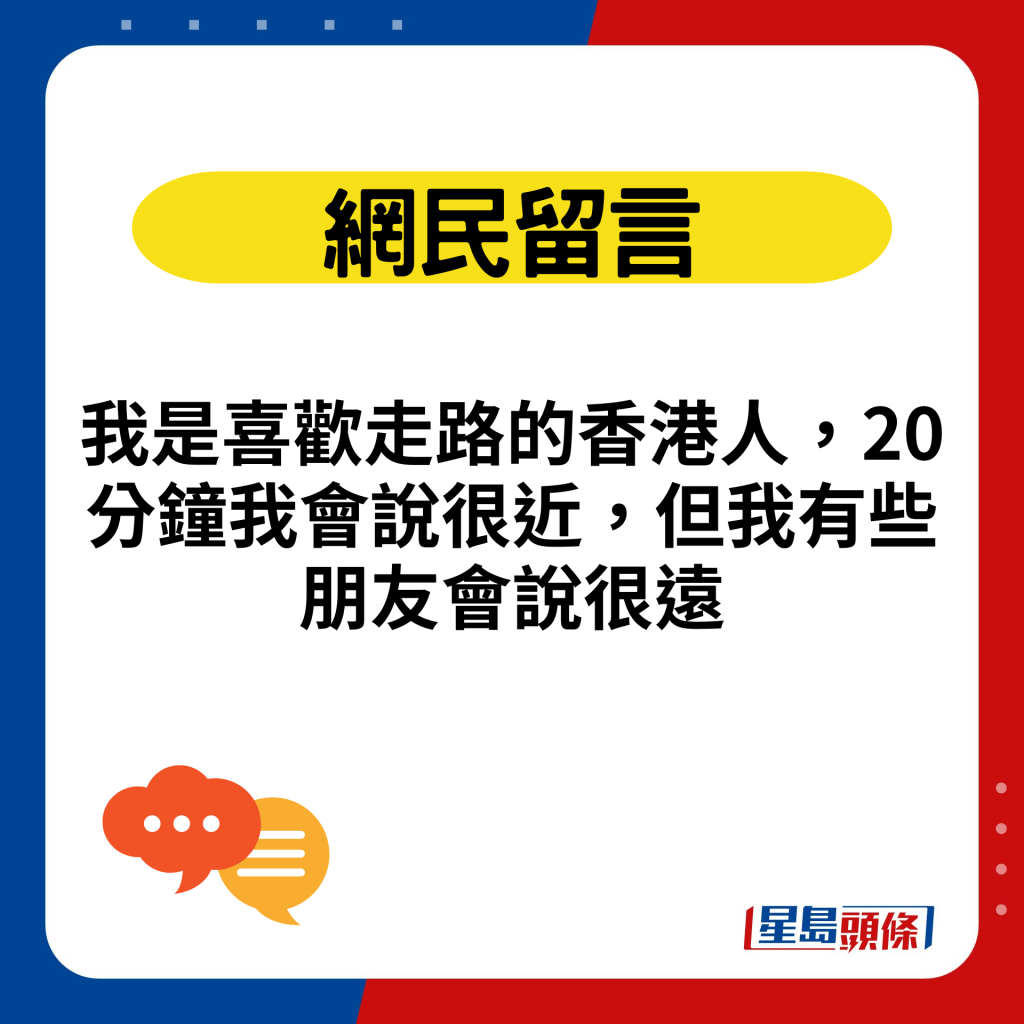 我是喜歡走路的香港人，20分鐘我會說很近，但我有些朋友會說很遠