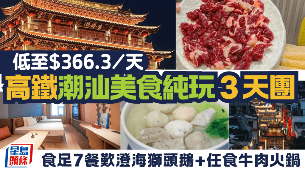 高鐵潮汕美食古城純玩 3天團 低至$366.3/天 食足7餐歎澄海獅頭鵝+任食牛肉火鍋