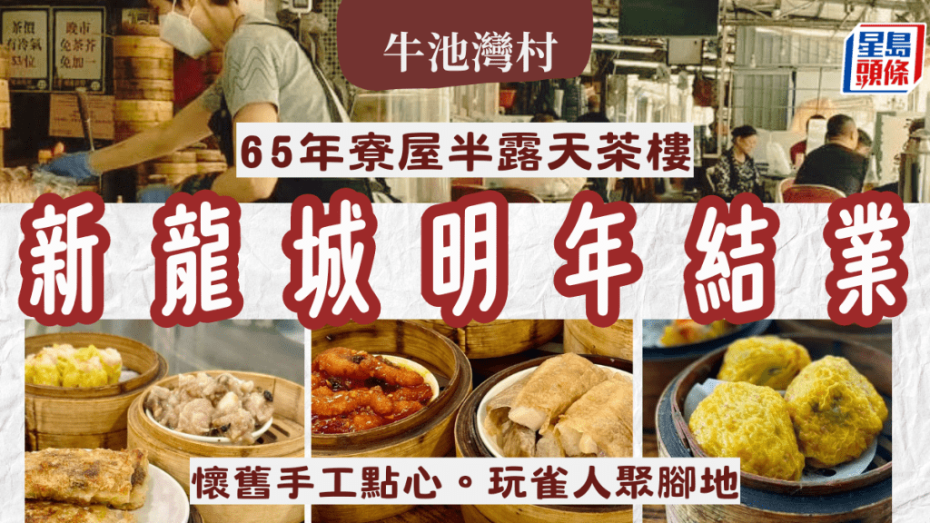 牛池灣村新龍城茶樓2025年結業 屹立65載堅持全手工製點心 保留傳統「玩雀」文化