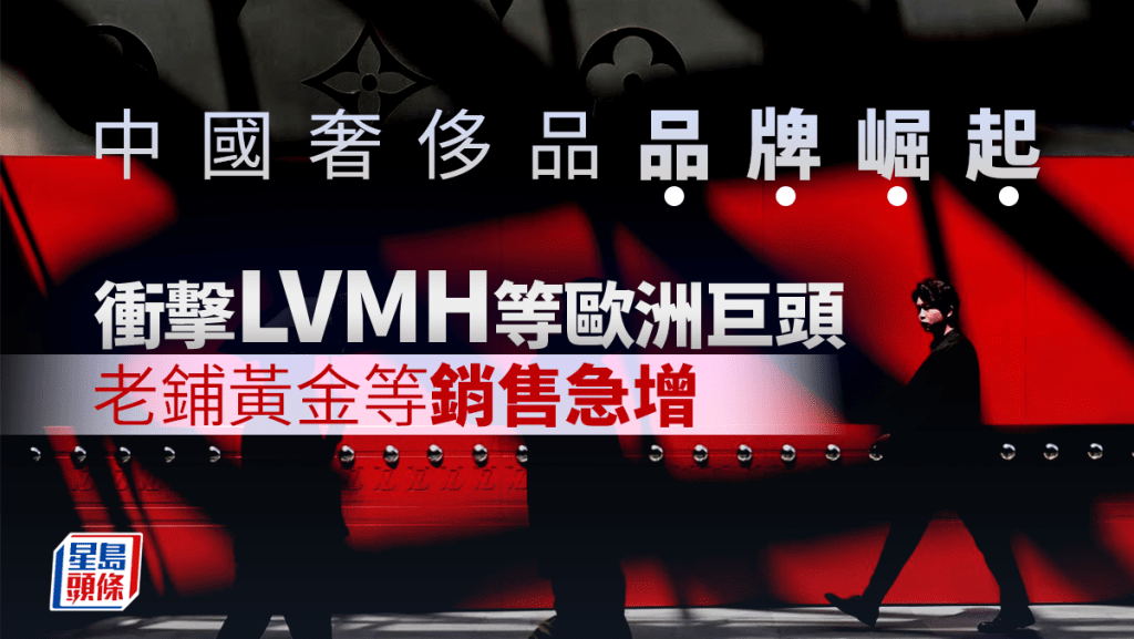 中國奢侈品品牌崛起 衝擊LVMH等歐洲巨頭 老鋪黃金等銷售急增