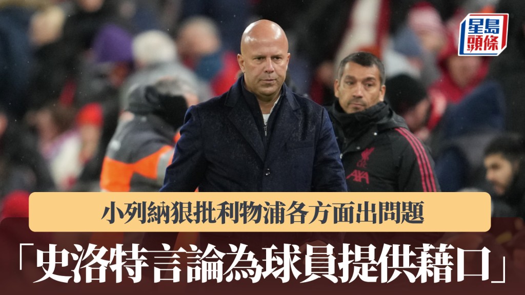 英超|小列納狠批利物浦各方面出問題 「史洛特言論為球員提供藉口」。路透社