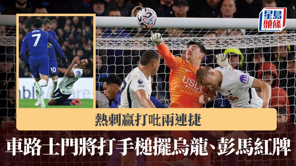 英超｜车路士门将打手槌摆乌龙、彭马红牌 热刺赢打吡两连捷。路透社