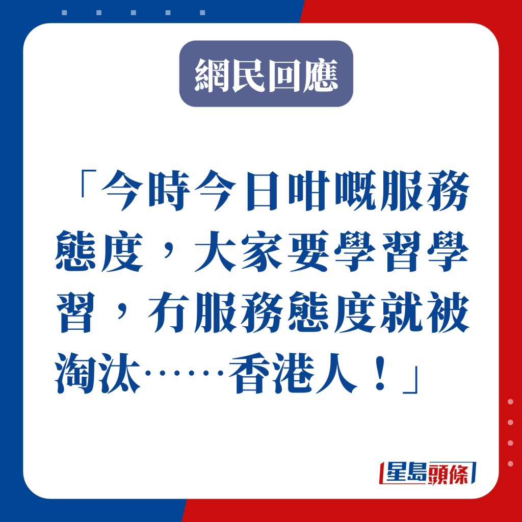 今時今日咁嘅服務態度，大家要學習學習，冇服務態度就被淘汰⋯⋯香港人！