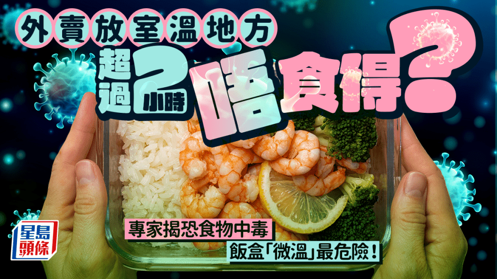 外賣放室溫地方超過2小時唔食得？專家揭恐食物中毒 飯盒「微溫」最危險！