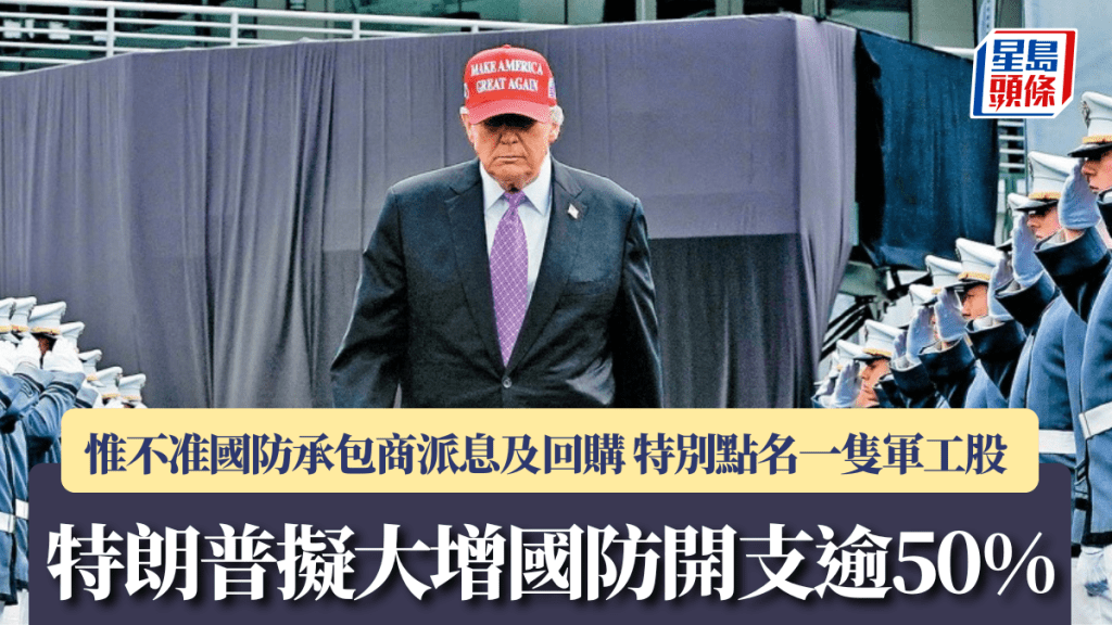 特朗普擬大增國防開支逾50% 惟不准國防承包商派息及回購 特別點名一隻軍工股 