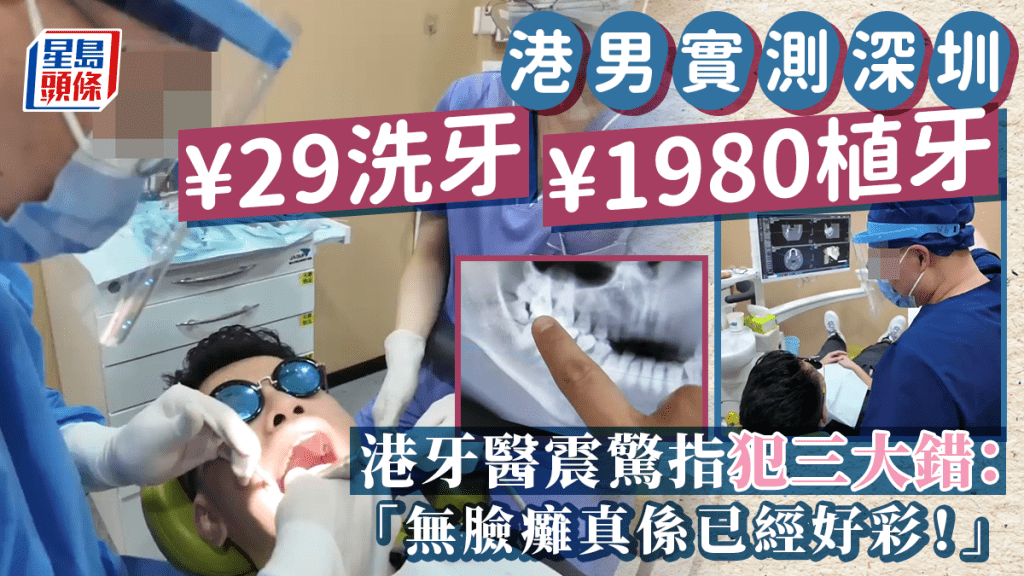 有港男帶同家人實測，在深圳以¥29（約港幣$31）洗牙，和¥1980（約港幣$2131）植牙，實拍畫面曝光後，有多名本港牙醫拆解指，過程中，有關深圳牙醫犯三大錯誤，港男「無臉癱真係已經好彩」。