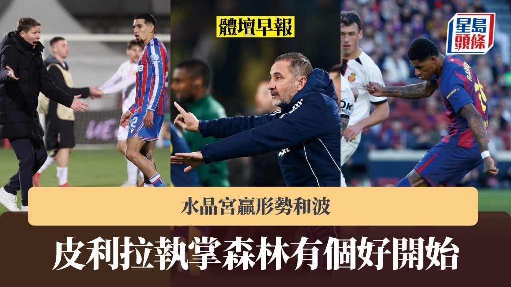 體壇早報｜皮利拉執掌森林有個好開始 水晶宮贏形勢和波。法新社、美聯社