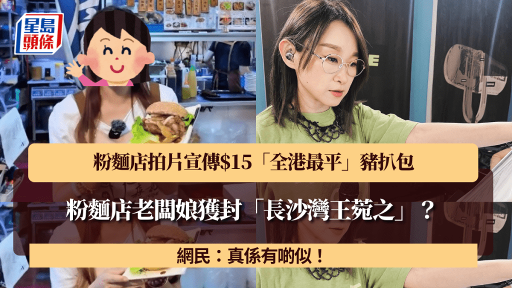 粉麵店老闆娘獲封「長沙灣王菀之」？粉麵店拍片宣傳$15「全港最平」豬扒包 網民：真係有啲似