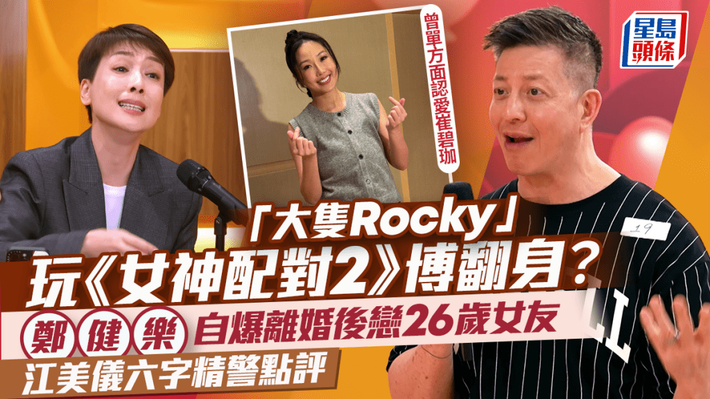 女神配對計劃2丨大隻Rocky鄭健樂博翻身？自爆離婚後戀26歲女友  江美儀六字精警點評