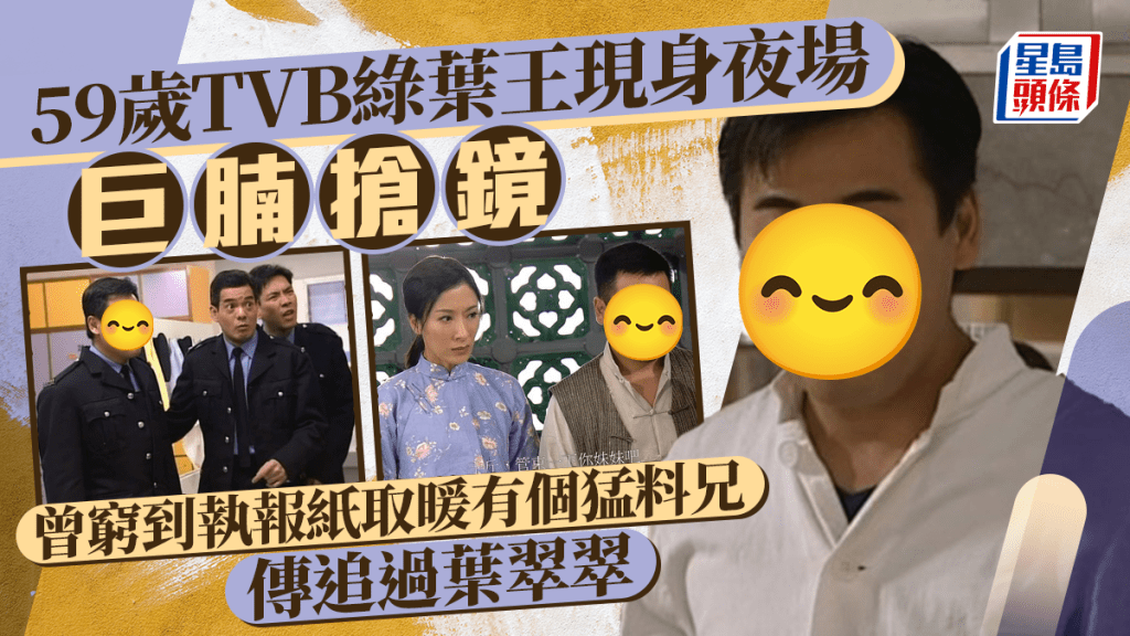 59歲TVB綠葉王現身夜場巨腩搶鏡 曾窮到執報紙取暖有個猛料兄 傳追過葉翠翠