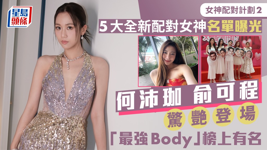 女神配對計劃2丨5大全新配對女神名單曝光 何沛珈俞可程驚艷登場 「最強Body」榜上有名