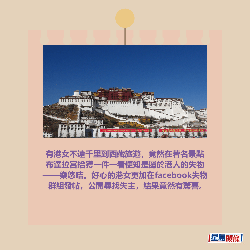 有港女不遠千里到西藏旅遊，竟然在著名景點 布達拉宮拾獲一件一看便知是屬於港人的失物 ——樂悠咭。好心的港女更加在facebook失物 群組發帖，公開尋找失主，結果竟然有驚喜。網圖