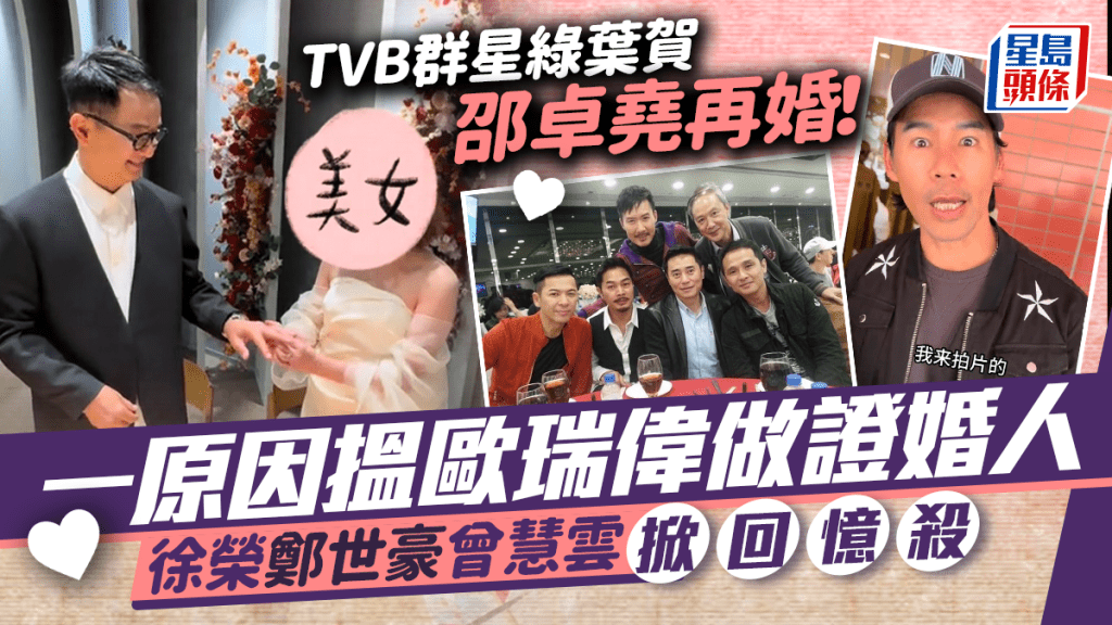 邵卓堯再婚｜TVB群星綠葉到賀  一原因搵歐瑞偉做證婚人 徐榮鄭世豪曾慧雲掀網民回憶殺