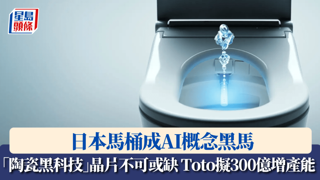 日本馬桶成AI概念黑馬 「陶瓷黑科技」晶片不可或缺 Toto擬300億提升產能