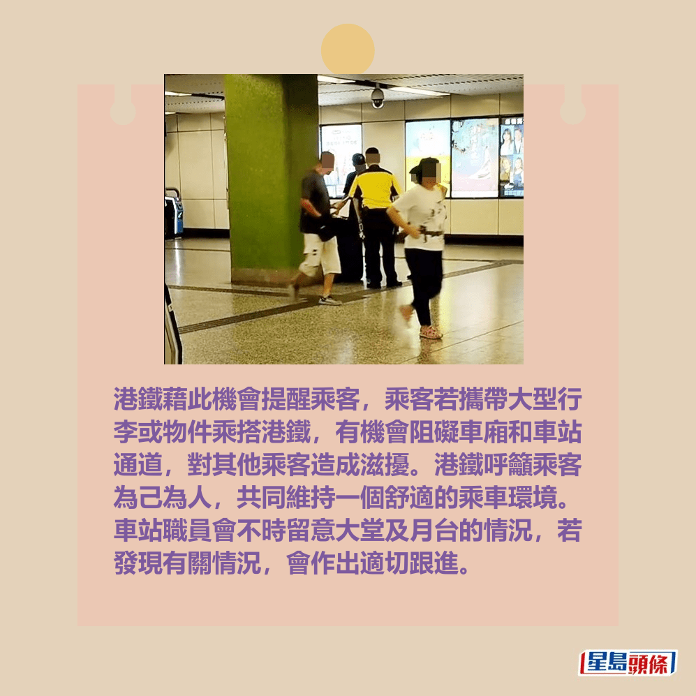 港鐵藉此機會提醒乘客,乘客若攜帶大型行 李或物件乘搭港鐵,有機會阻礙車廂和車站 通道,對其他乘客造成滋擾。港鐵呼籲乘客 為己為人,共同維持一個舒適的乘車環境。 車站職員會不時留意大堂及月台的情況,若 發現有關情況,會作出適切跟進。Threads截圖 港鐵藉此機會提醒乘客,乘客若攜帶大型行 李或物件乘搭港鐵,有機會阻礙車廂和車站 通道,對其他乘客造成滋擾。港鐵呼籲乘客 為己為人,共同維持一個舒適的乘車環境。 車站職員會不時留意大堂及月台的情況,若 發現有關情況,會作出適切跟進。Threads截圖