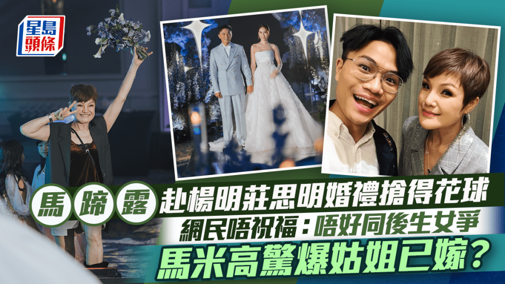 馬蹄露出席楊明莊思明婚禮搶得花球未獲祝福  網民：唔好同後生女爭  馬米高驚爆姑姐已嫁？