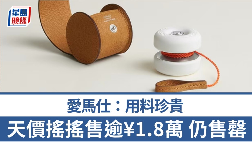 愛馬仕天價搖搖售逾¥1.8萬，深廣地區斷貨。