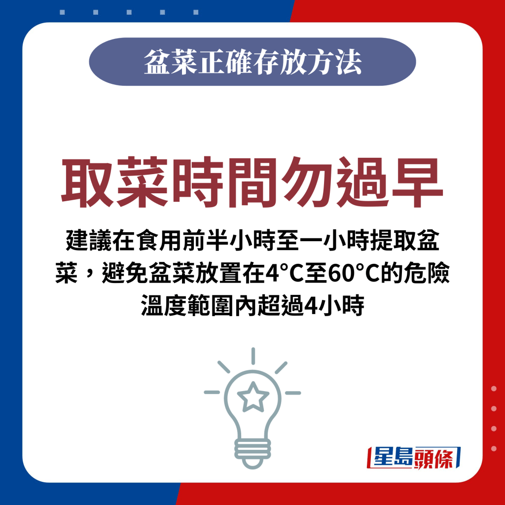 取菜時間勿過早：建議在食用前半小時至一小時提取盆菜，避免盆菜放置在4°C至60°C的危險溫度範圍內超過4小時