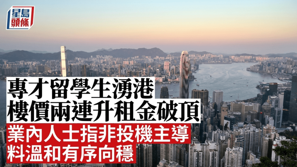 專才留學生湧港 樓價兩連升租金破頂 業內人士指非投機主導 料溫和有序向穩