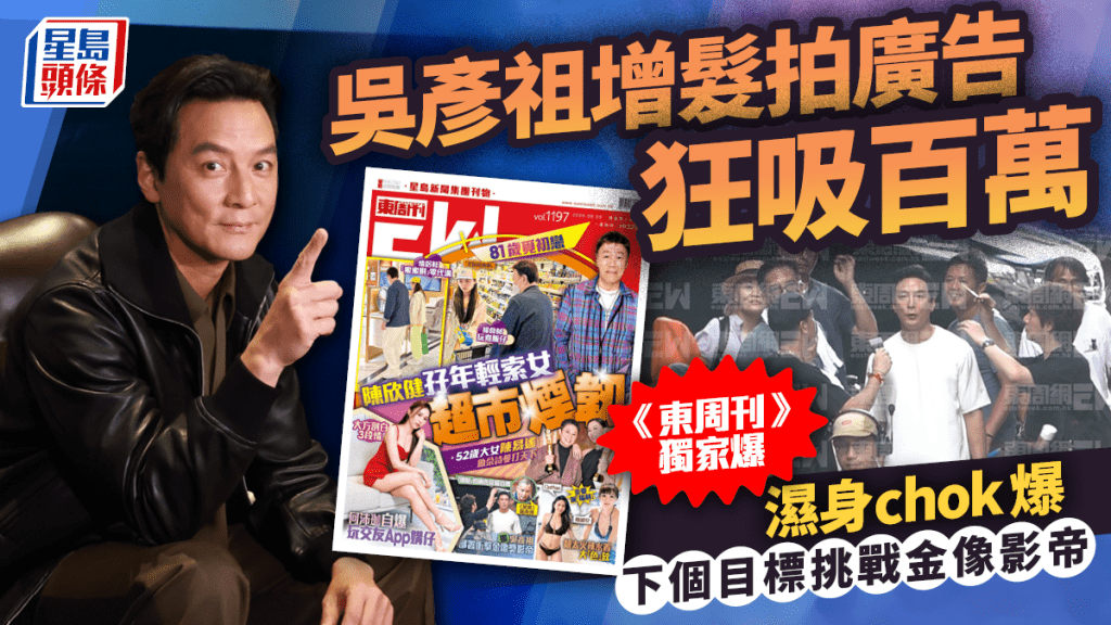 吴彦祖增发拍广告狂吸百万  《东周刊》独家直击湿身chok爆  下个目标挑战金像影帝
