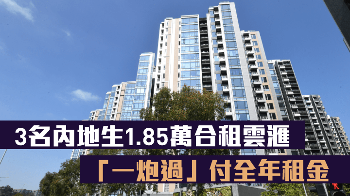 3名內地生1.85萬合租雲滙,「一炮過」付全年租金。