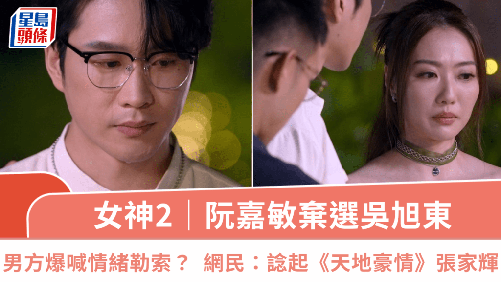 女神配對計劃2｜阮嘉敏棄選吳旭東 男方即場爆喊情緒勒索？  網民：諗起《天地豪情》張家輝