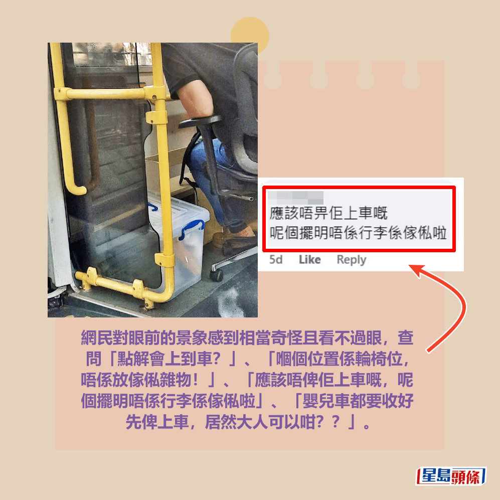 網民對眼前的景象感到相當奇怪且看不過眼,查 問「點解會上到車?」、「嗰個位置係輪椅位, 唔係放傢俬雜物!」、「應該唔俾佢上車嘅,呢 個擺明唔係行李係傢俬啦」、「嬰兒車都要收好 先俾上車,居然大人可以咁??」。fb「上水人大聯盟」截圖 網民對眼前的景象感到相當奇怪且看不過眼,查 問「點解會上到車?」、「嗰個位置係輪椅位, 唔係放傢俬雜物!」、「應該唔俾佢上車嘅,呢 個擺明唔係行李係傢俬啦」、「嬰兒車都要收好 先俾上車,居然大人可以咁??」。fb「上水人大聯盟」截圖
