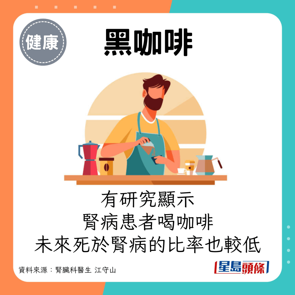 黑咖啡：有研究顯示有腎病的人喝咖啡，未來死於腎病的比率也較低。