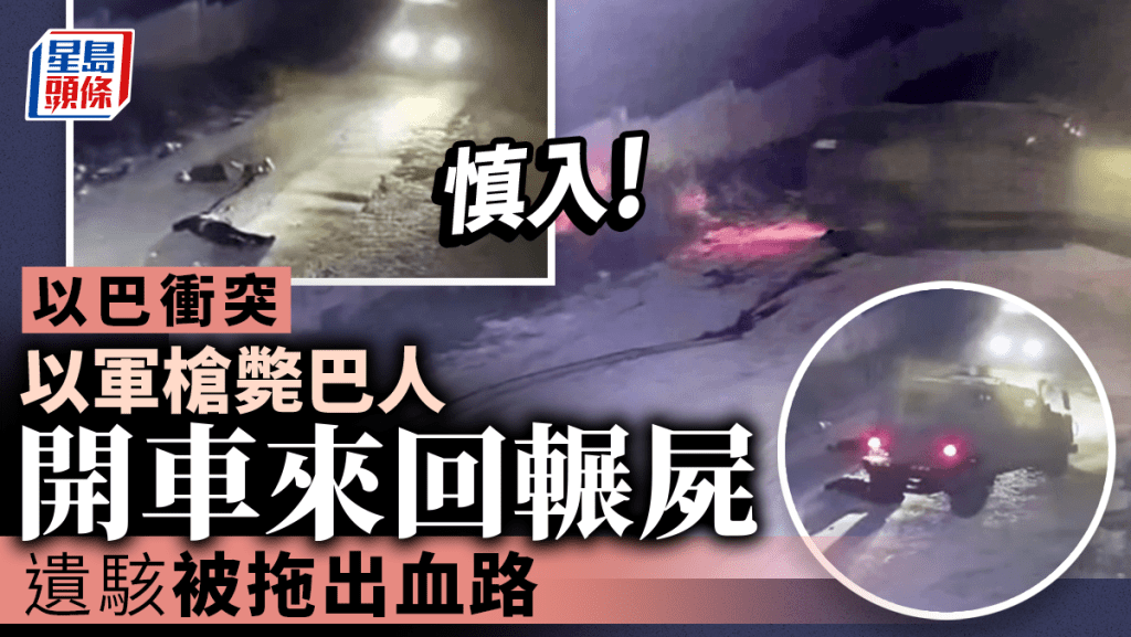 以巴衝突｜以軍擊斃巴人後車輛來回碾壓屍體 遺駭被拖出血路影片曝光