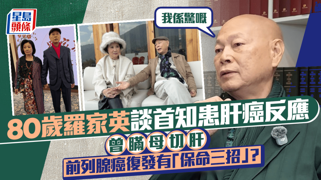 80歲羅家英談首知患肝癌反應：我係驚嘅  曾瞞母切肝  前列腺癌復發有「保命三招」？