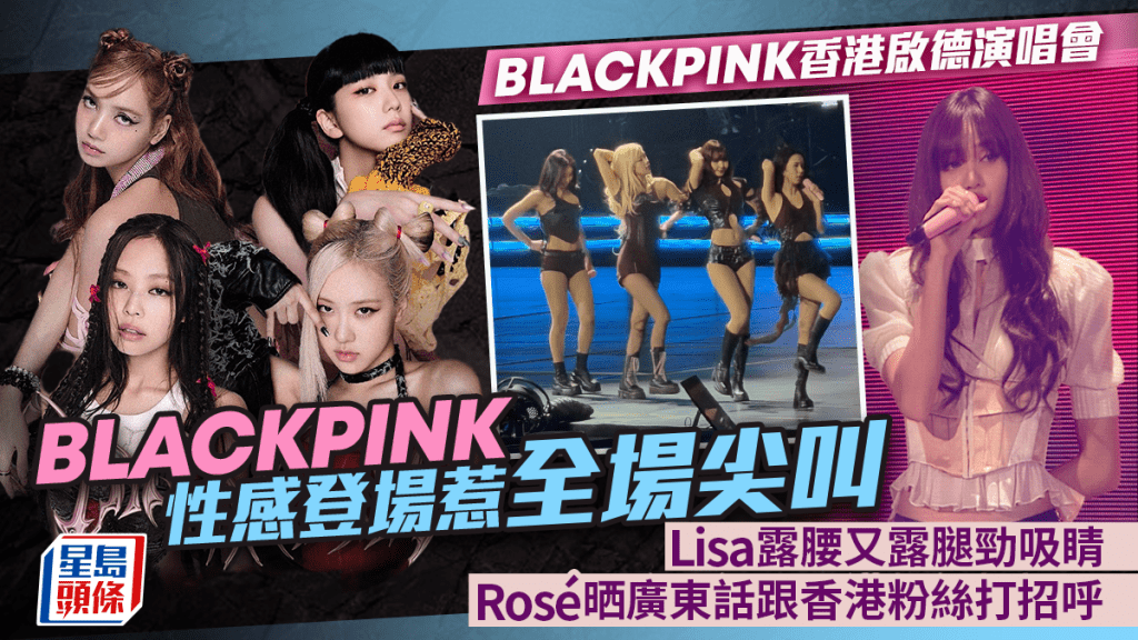 BLACKPINK香港啟德演唱會丨四女性感登場全場尖叫  Lisa露腰又晒腿   Rosé晒廣東話歎雞蛋仔
