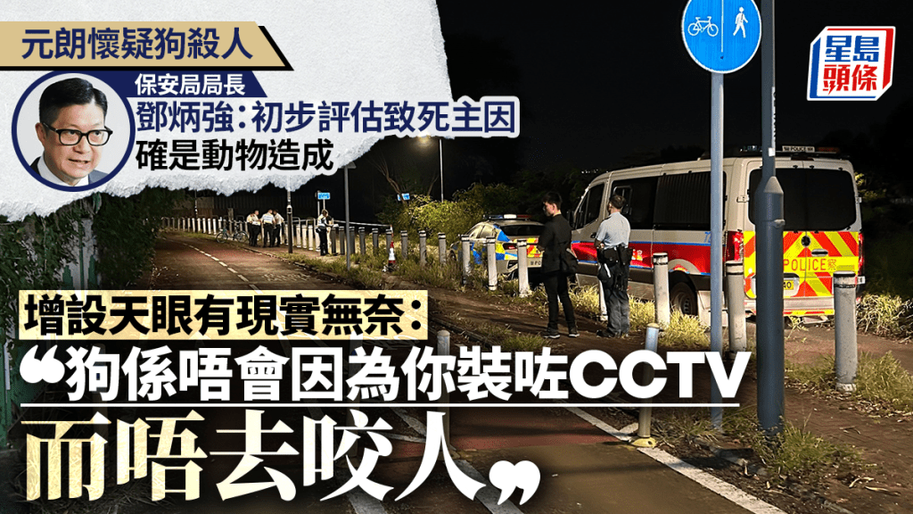 元朗懷疑狗殺人｜鄧炳強指初步評估致死主因確是動物造成 加裝「天眼」有一現實難處