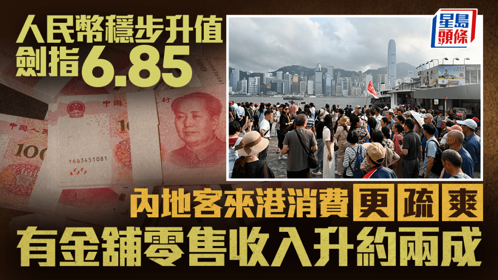 人民幣穩步升值 劍指6.85 內地客來港消費更疏爽 有金舖零售收入升約兩成