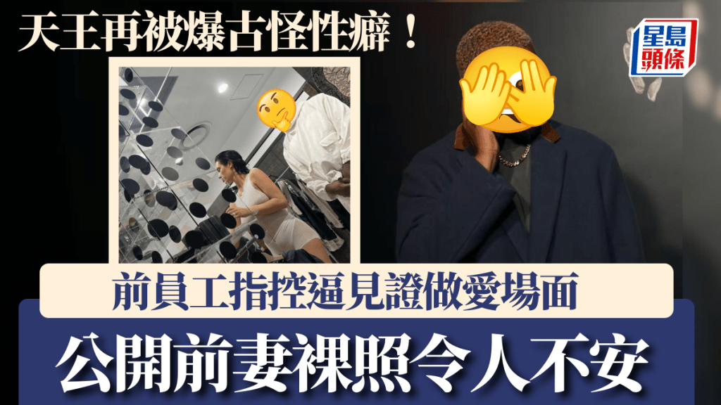 天王再被爆古怪性癖！前員工指控逼見證做愛場面 公開前妻裸照令人不安