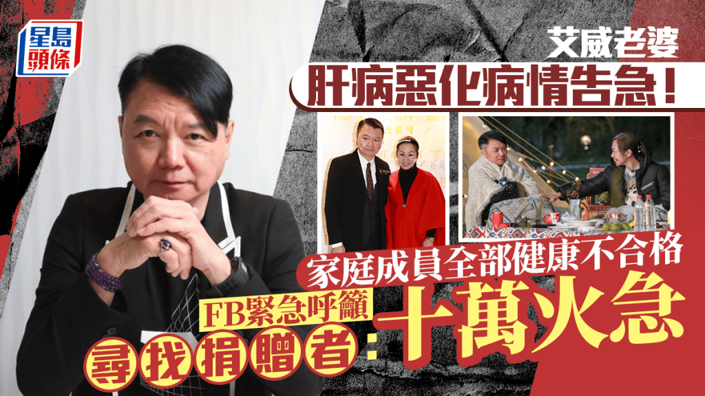 艾威老婆肝病惡化病情告急入ICU！家庭成員全部健康不合格 緊急呼籲熱心人士捐贈：十萬火急