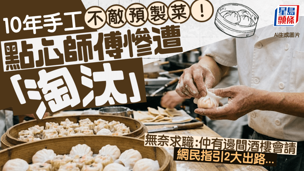 10年資歷不敵酒樓預製菜！點心師傅苦呻遭「淘汰」  網民指引2大出路...