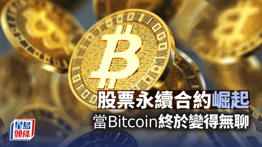 股票永续合约崛起 当Bitcoin终于变得无聊 | 邓进一