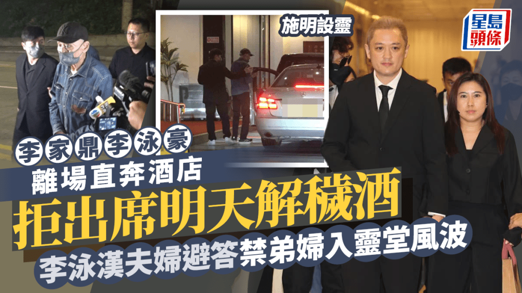 施明設靈｜李家鼎李泳豪離場直奔酒店  拒出席明天解穢酒  李泳漢避答禁弟婦Agnes入靈堂風波