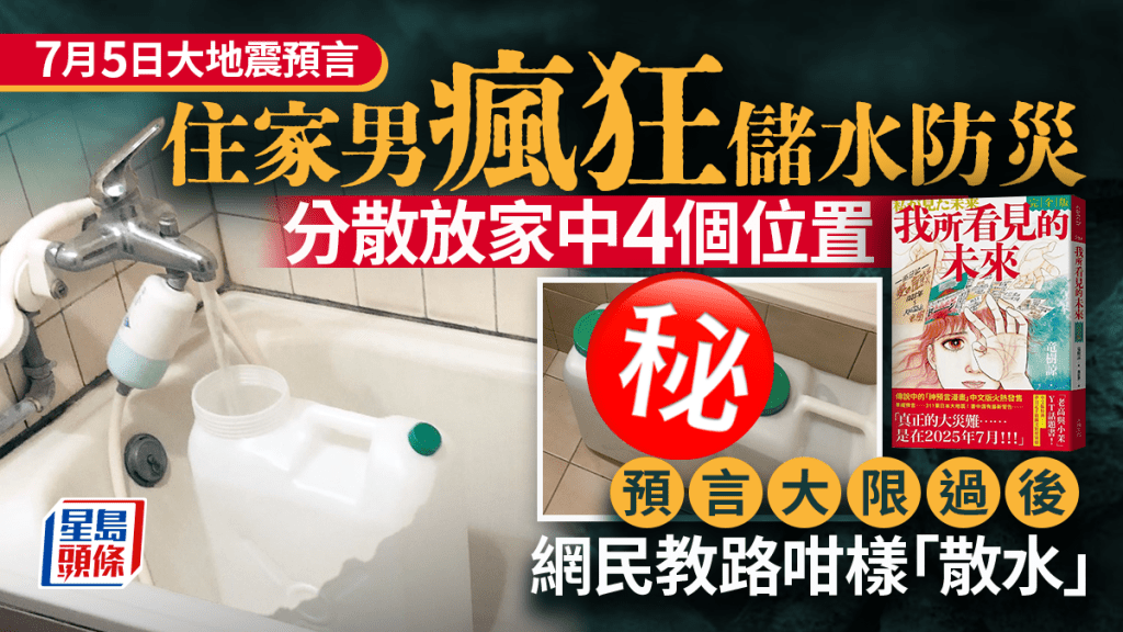 7月5日大地震預言|住家男瘋狂儲水防災 預言大限過後 網民教路咁樣「散水」