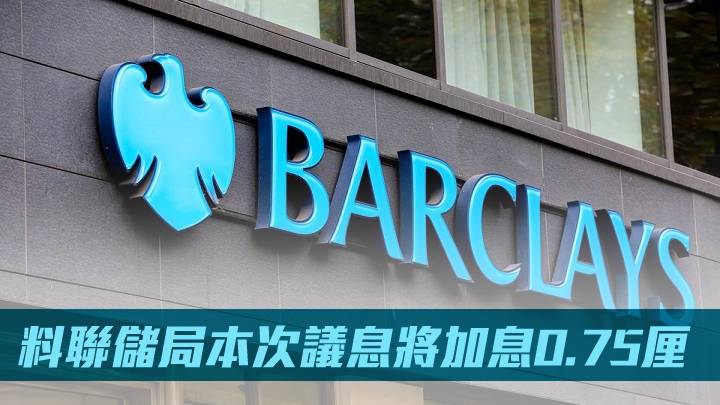 巴克萊料聯儲局本次議息將加息0.75厘
